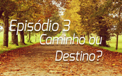 Podcast | Episódio 3 – Caminho ou Destino?