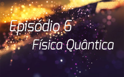 Podcast | Episódio 6 – Física Quântica