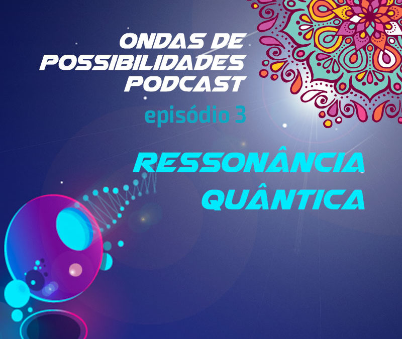 Ondas de Possibilidades Podcast – Episódio 3