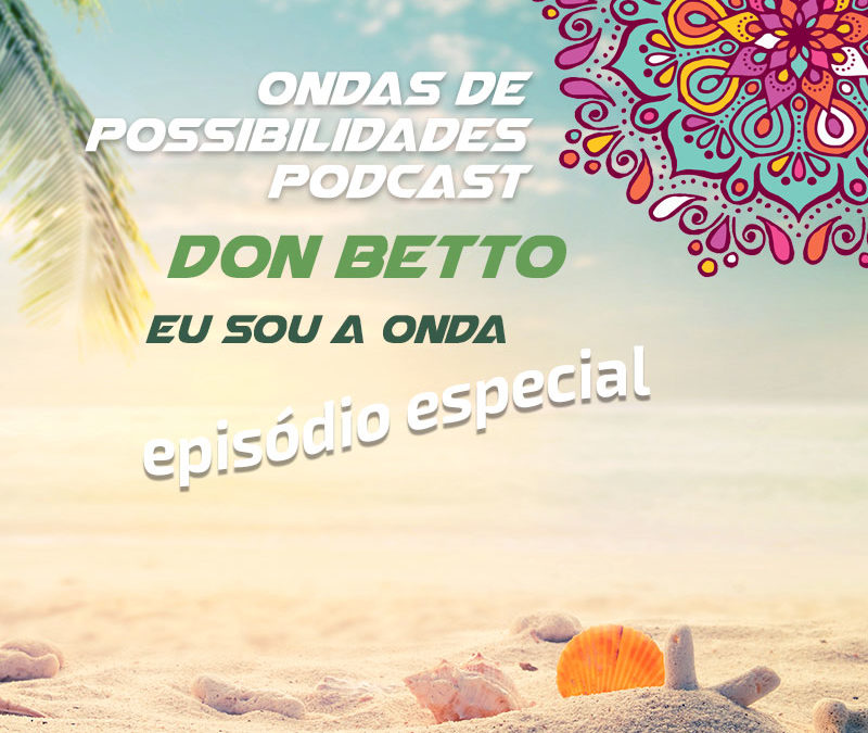 Ondas de Possibilidades Podcast – Episódio Especial com Don Betto