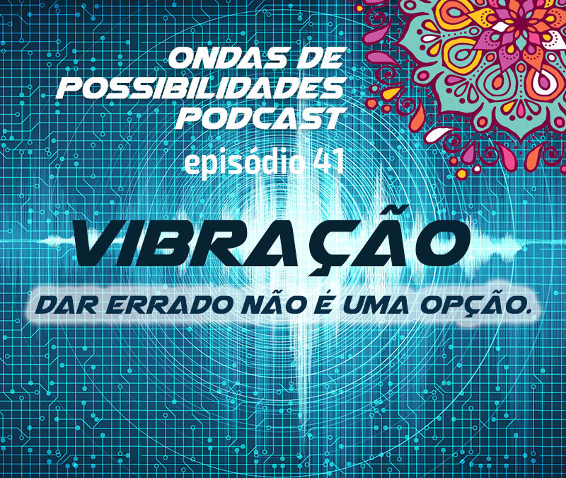 Ondas de Possibilidades Podcast – Episódio 41