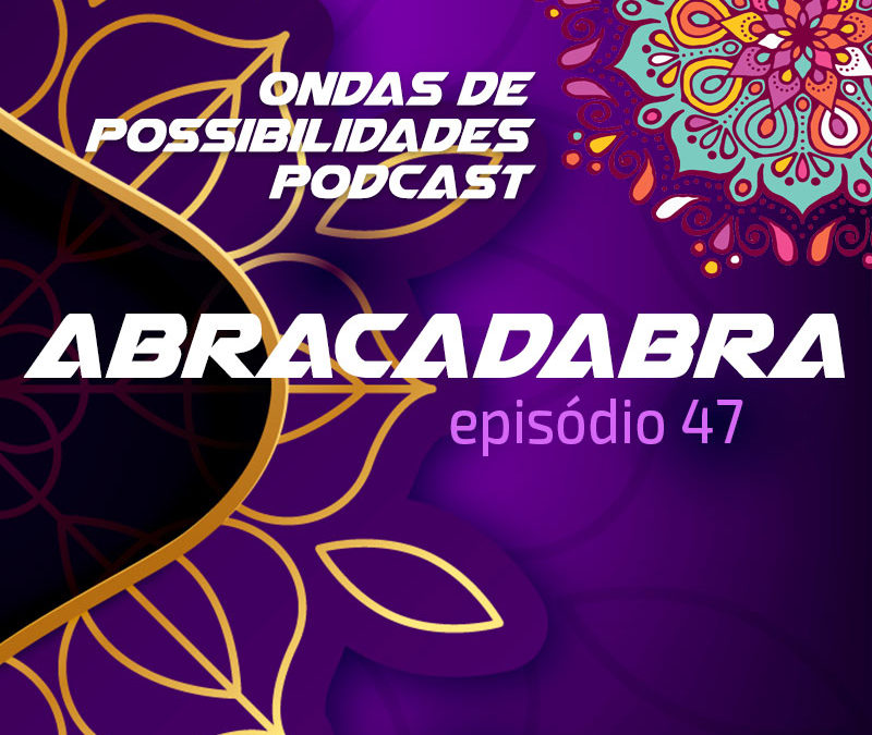 Ondas de Possibilidades Podcast – Episódio 47