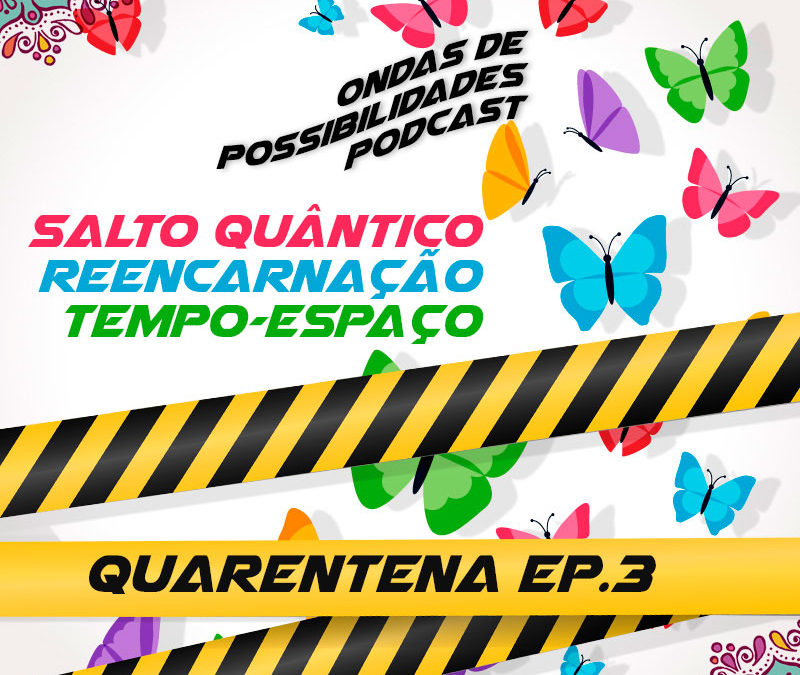 A Quarentena – Episódio 3: Salto Quântico e Reencarnação no tempo-espaço.