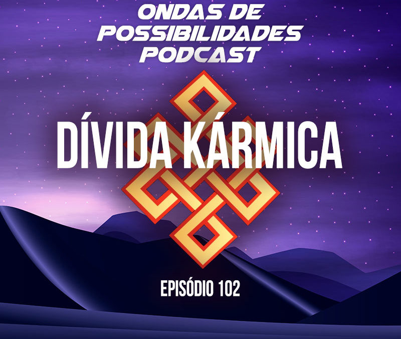 Ondas de Possibilidades Podcast – Episódio 102