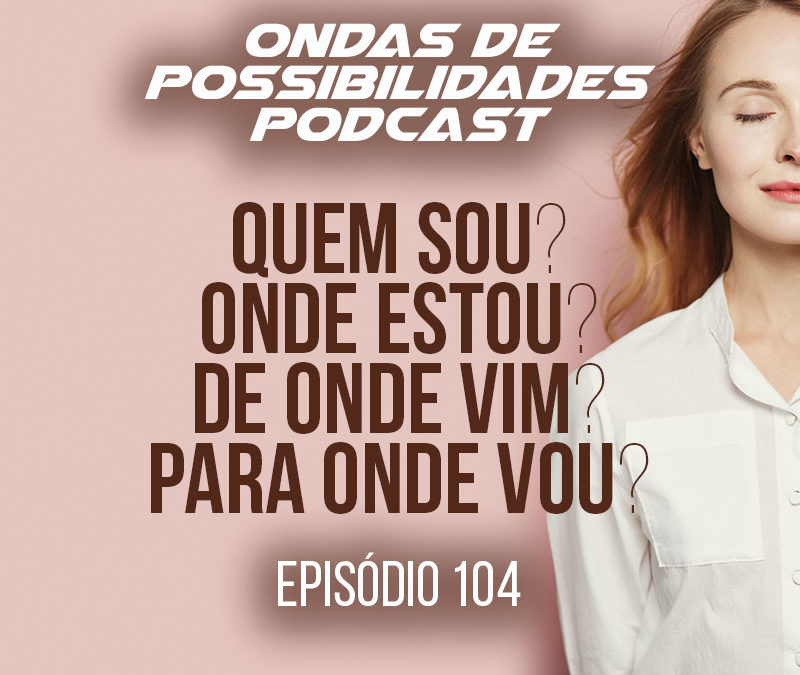 Ondas de Possibilidades Podcast – Episódio 104