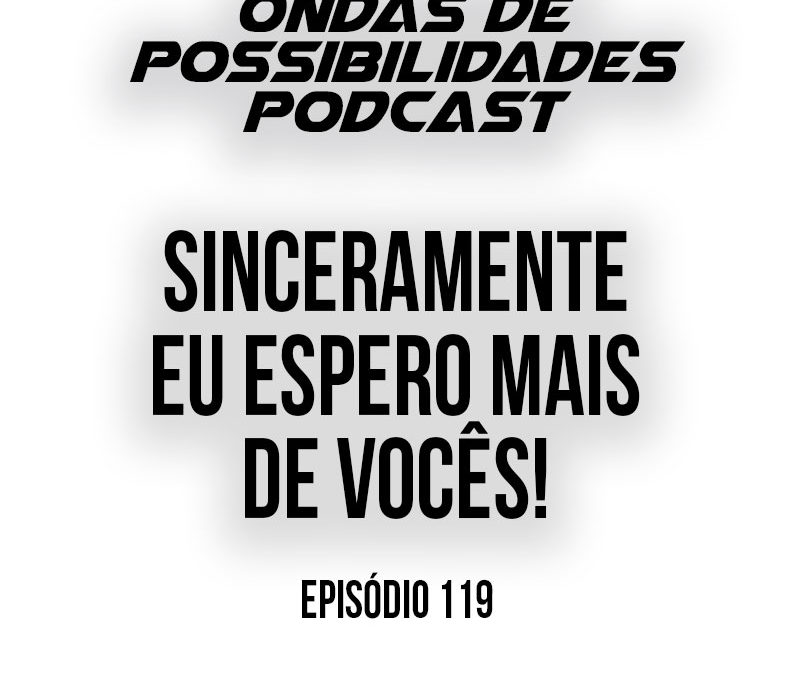 Ondas de Possibilidades Podcast – Episódio 119